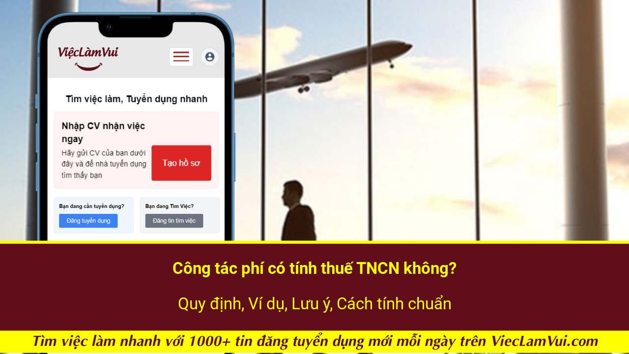 Công tác phí có tính thuế TNCN không? Quy định, Ví dụ, Lưu ý, Cách tính chuẩn