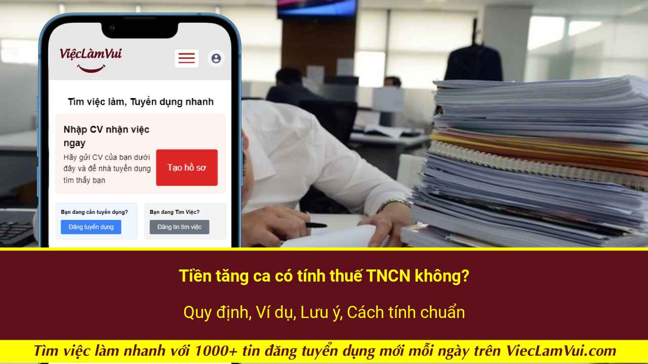 Tiền tăng ca có tính thuế TNCN không? Quy định, Ví dụ, Lưu ý, Cách tính chuẩn