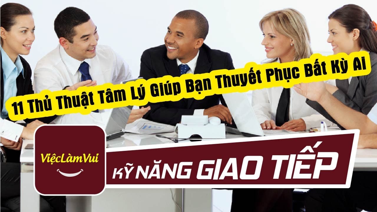 11 thủ thuật tâm lý giúp bạn cải thiện kỹ năng giao tiếp trong kinh doanh