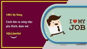 Cách tìm ra công việc yêu thích, đam mê - ViecLamVui - Niềm Vui Công Việc - 1001 Kỹ Năng Nghề Nghiệp