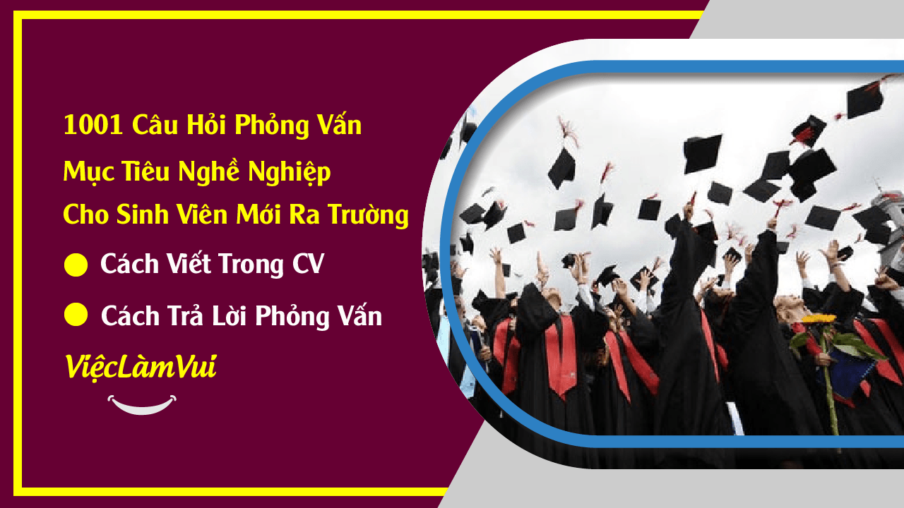 Mục tiêu nghề nghiệp cho sinh viên mới ra trường - cách viết trong CV và trả lời phỏng vấn thông minh