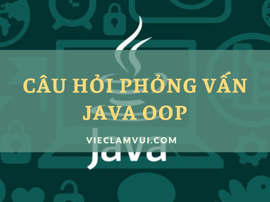 Câu hỏi phỏng vấn Java OOP - ViecLamVui
