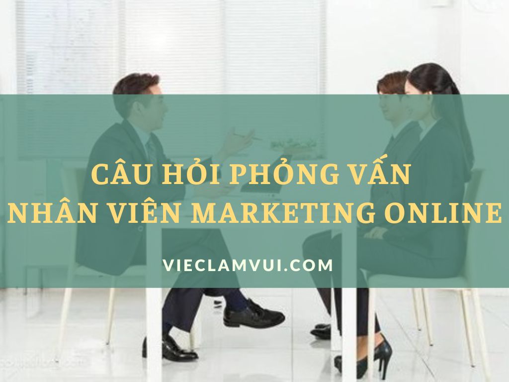 Câu hỏi phỏng vấn nhân viên Marketing Online - ViecLamVui