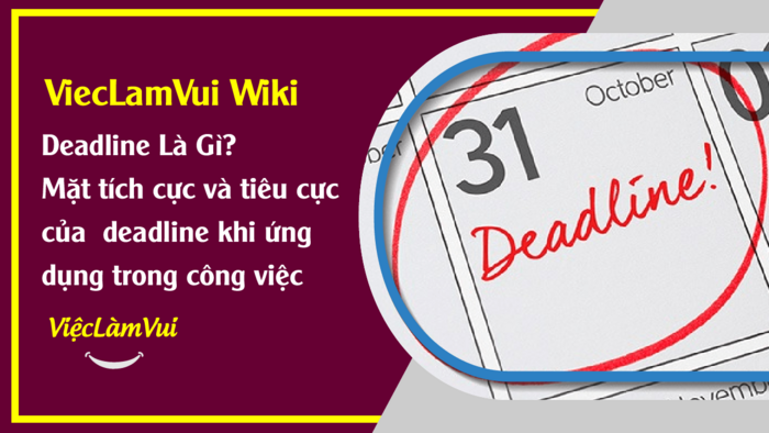 Deadline La Gi Mặt Tich Cực Va Tieu Cực Của Deadline Khi Ap Dụng Trong Cong Việc