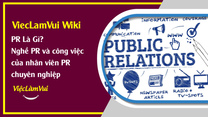 PR là gì? Công việc của nhân viên PR chuyên nghiệp và tầm quan trọng của việc PR sản phẩm