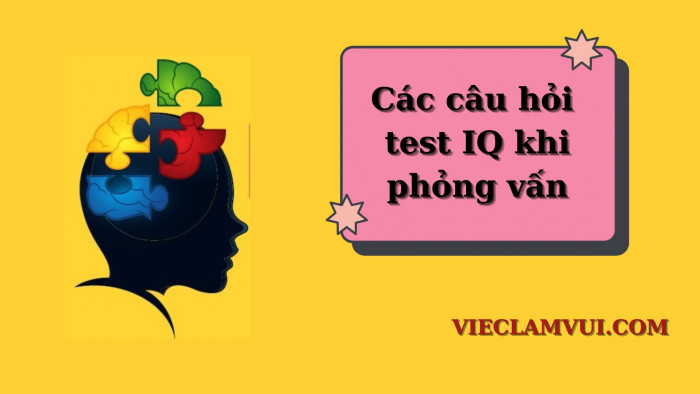 Các câu hỏi test IQ khi phỏng vấn và gợi ý cách trả lời thông minh